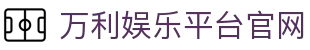 万利娱乐平台官网 - (中国)乌海万利娱乐平台官网科技集团有限公司欢迎您